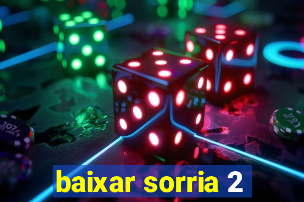 baixar sorria 2